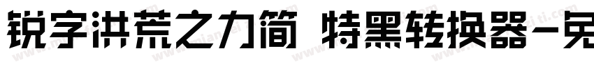 锐字洪荒之力简 特黑转换器字体转换